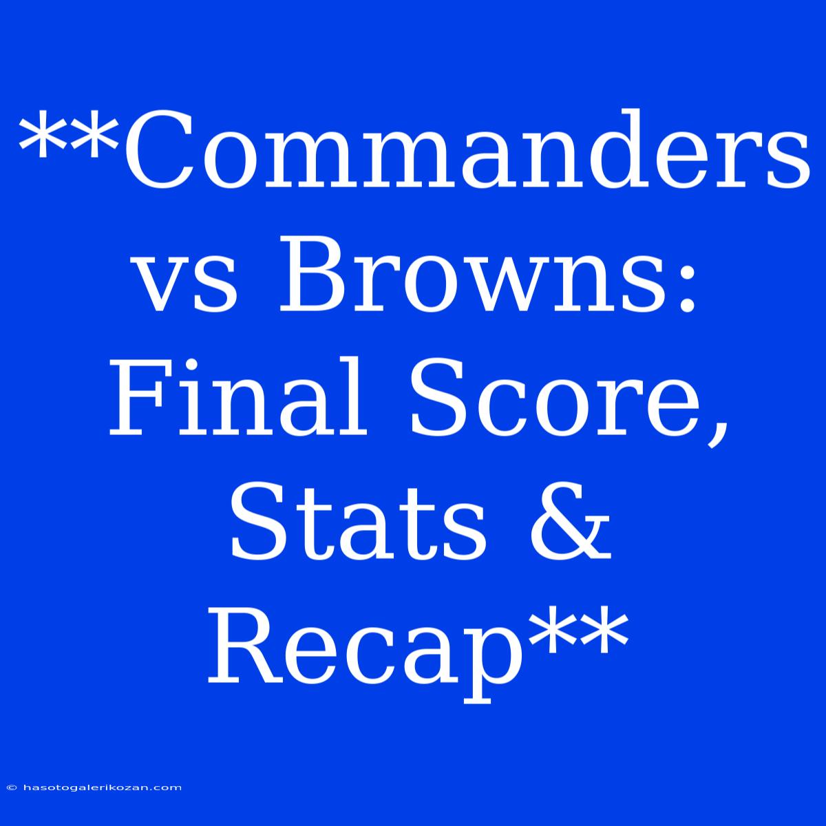 **Commanders Vs Browns: Final Score, Stats & Recap**