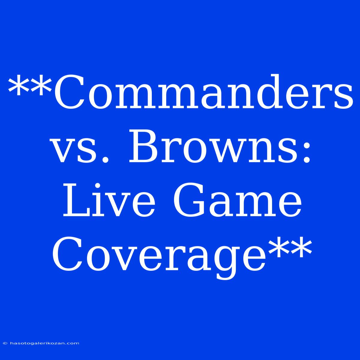 **Commanders Vs. Browns: Live Game Coverage**