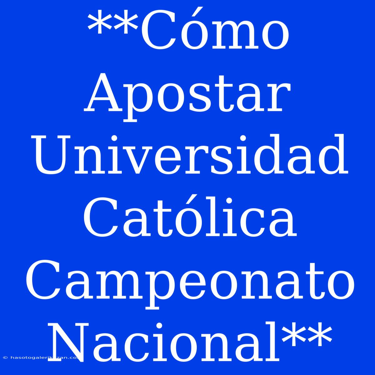 **Cómo Apostar Universidad Católica Campeonato Nacional**