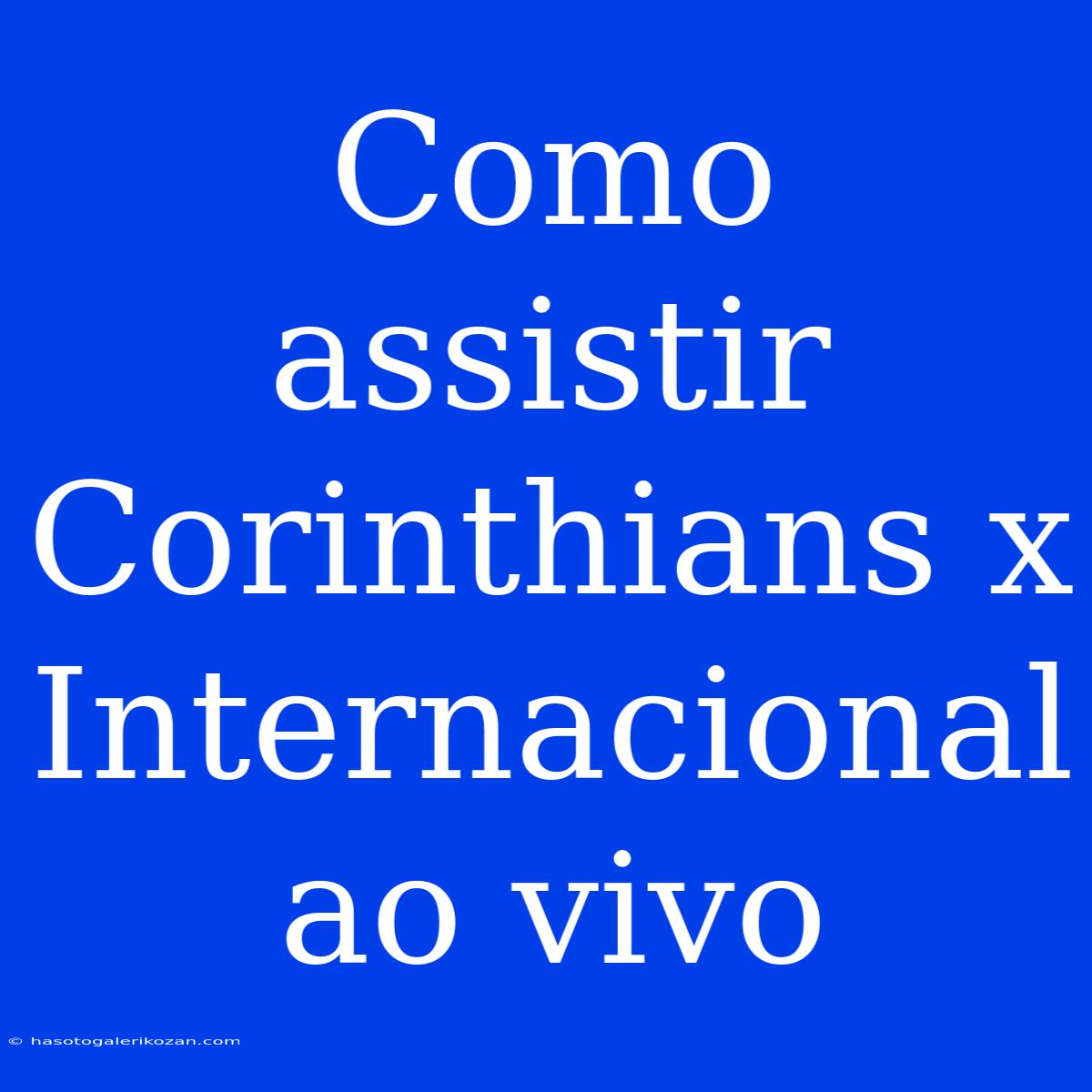 Como Assistir Corinthians X Internacional Ao Vivo