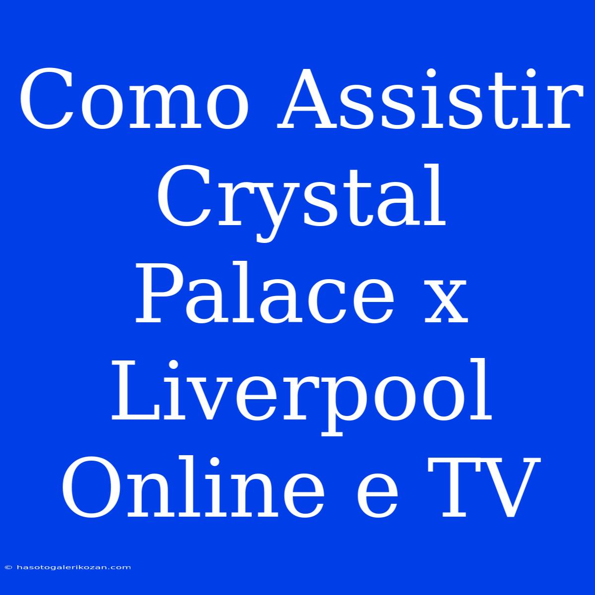 Como Assistir Crystal Palace X Liverpool Online E TV