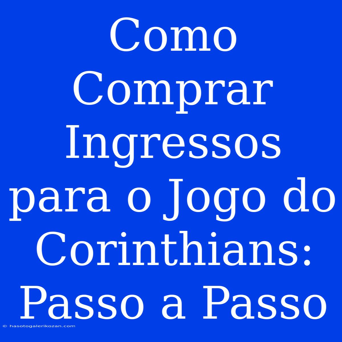 Como Comprar Ingressos Para O Jogo Do Corinthians: Passo A Passo