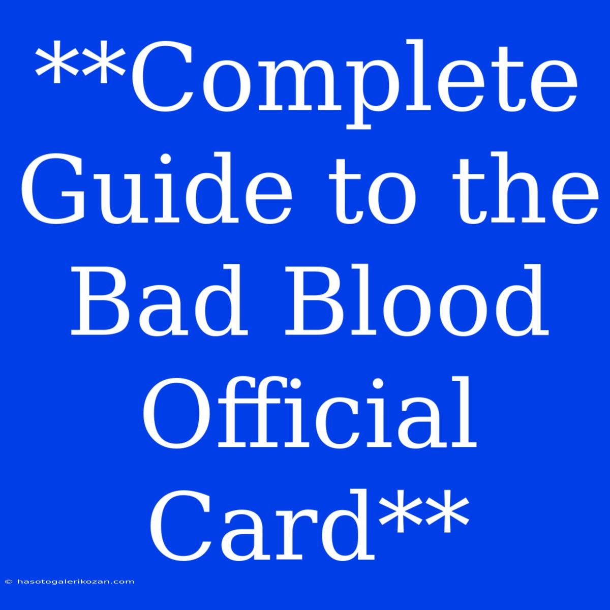 **Complete Guide To The Bad Blood Official Card**