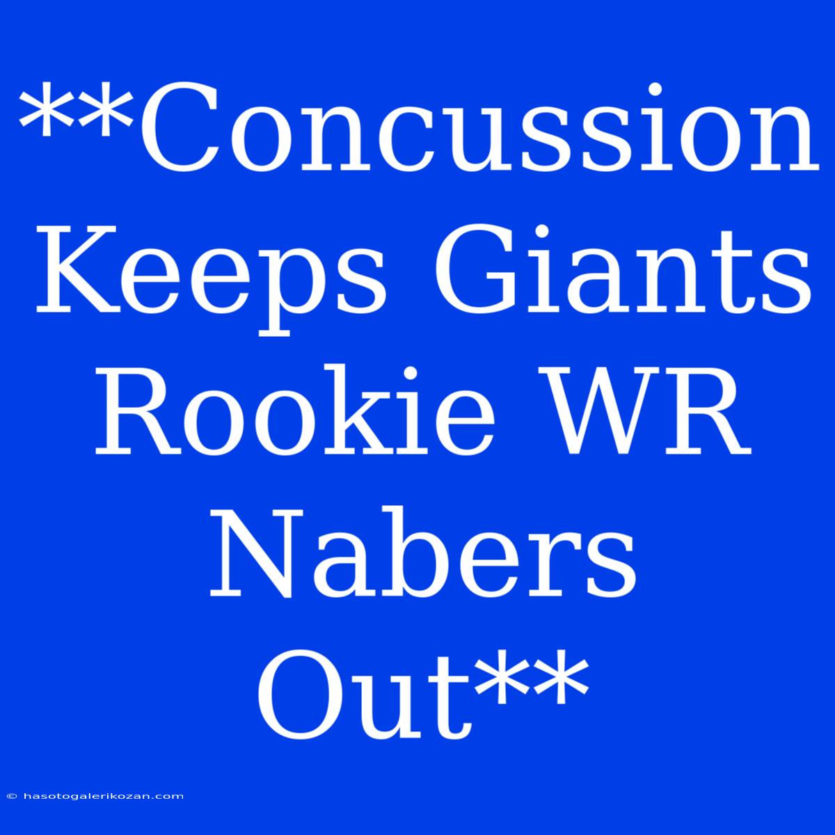 **Concussion Keeps Giants Rookie WR Nabers Out**