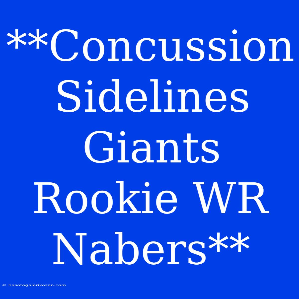 **Concussion Sidelines Giants Rookie WR Nabers**