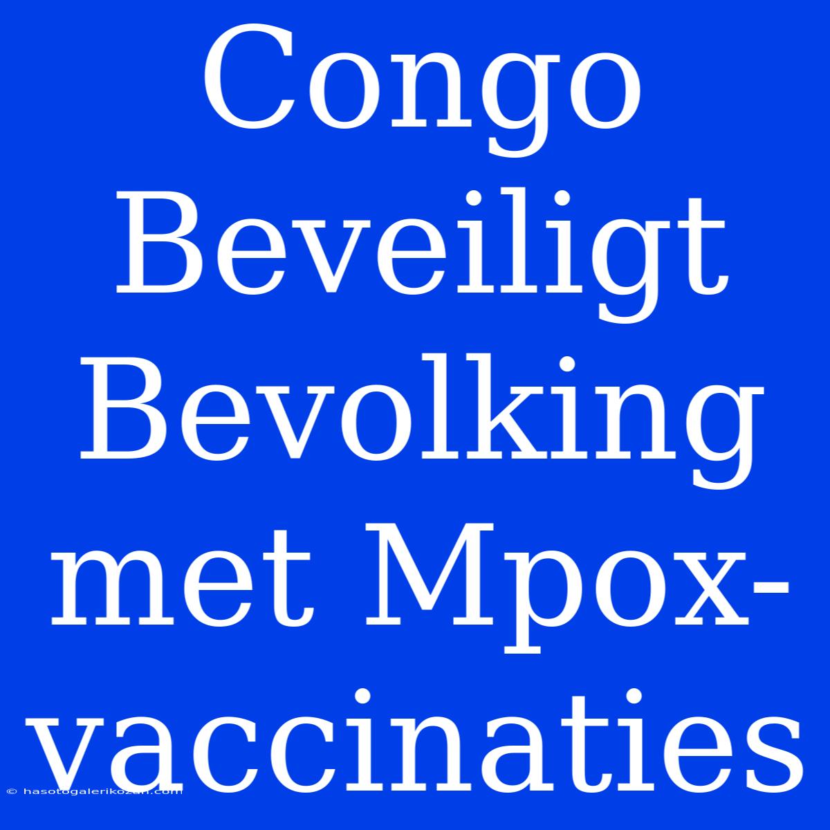 Congo Beveiligt Bevolking Met Mpox-vaccinaties