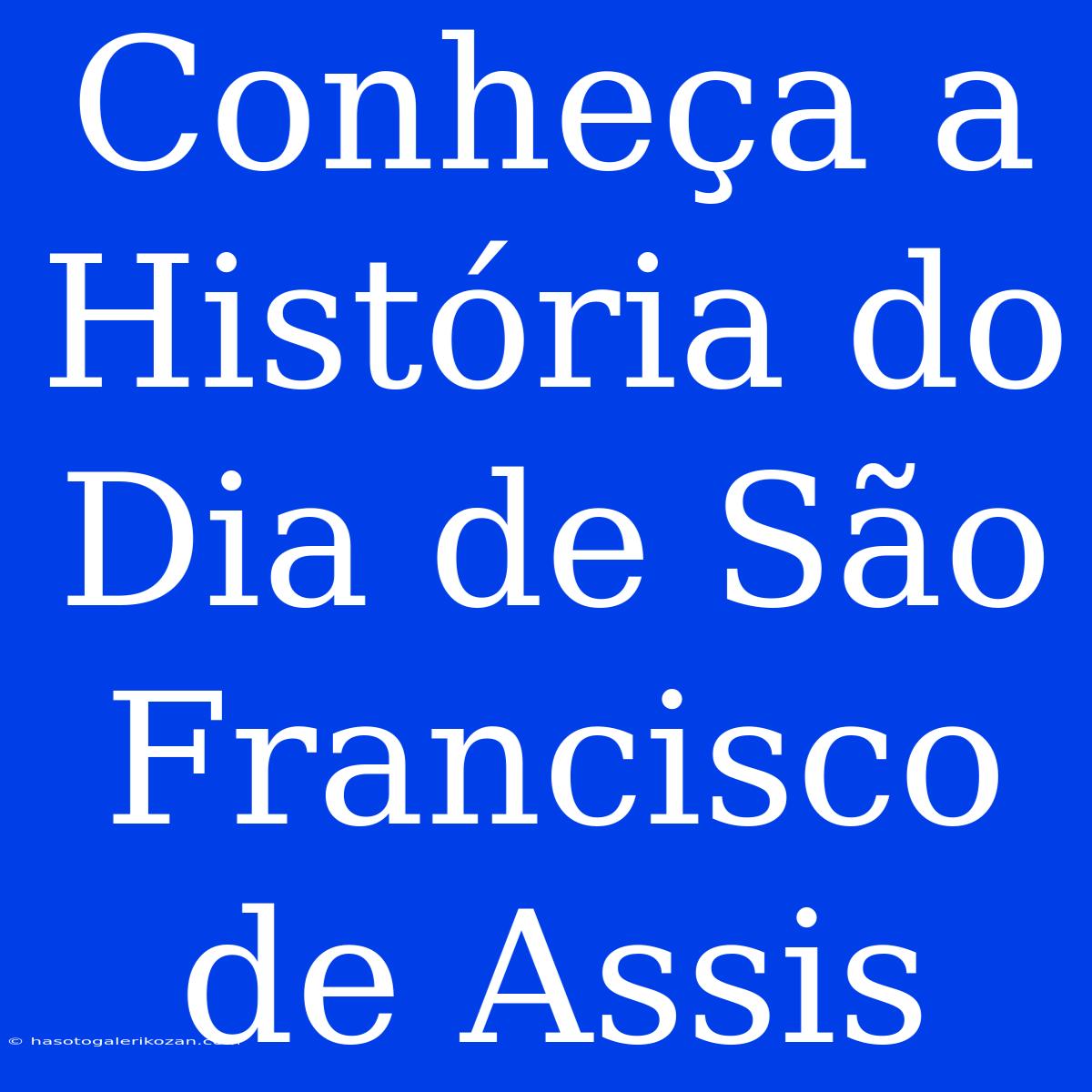 Conheça A História Do Dia De São Francisco De Assis