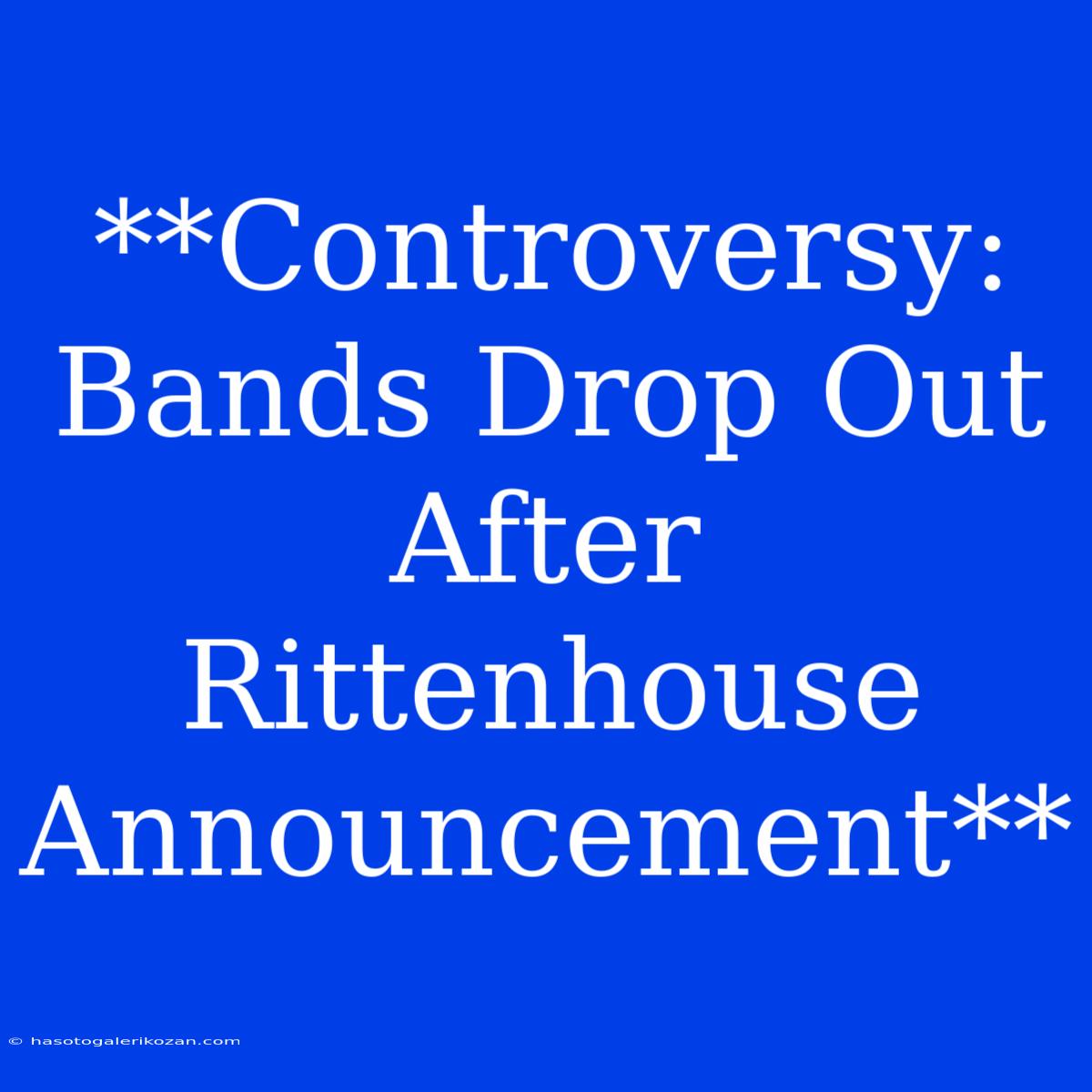 **Controversy: Bands Drop Out After Rittenhouse Announcement**