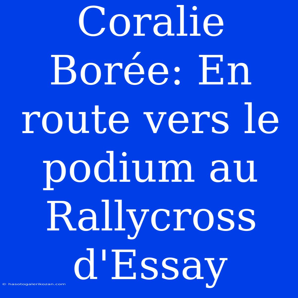 Coralie Borée: En Route Vers Le Podium Au Rallycross D'Essay