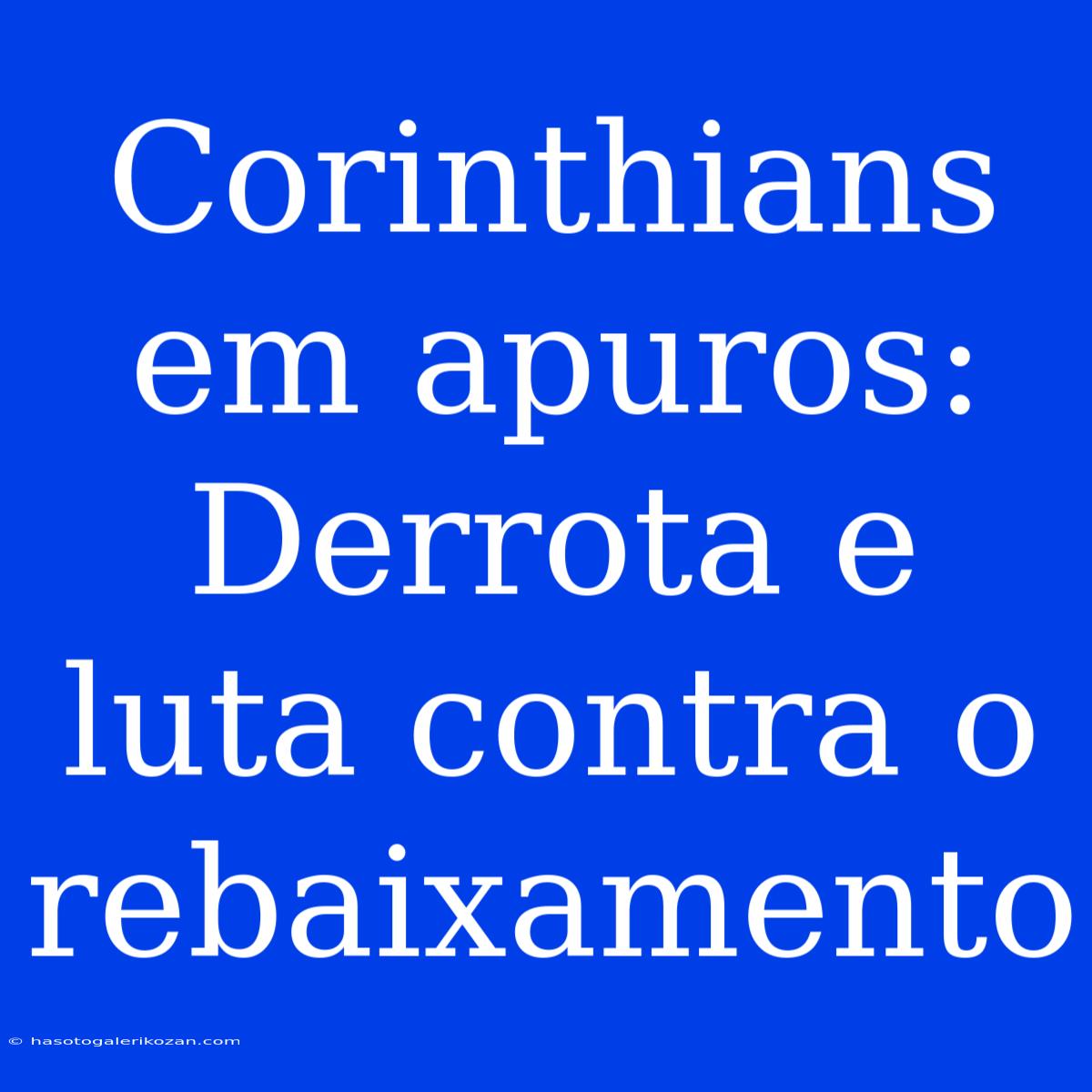 Corinthians Em Apuros: Derrota E Luta Contra O Rebaixamento