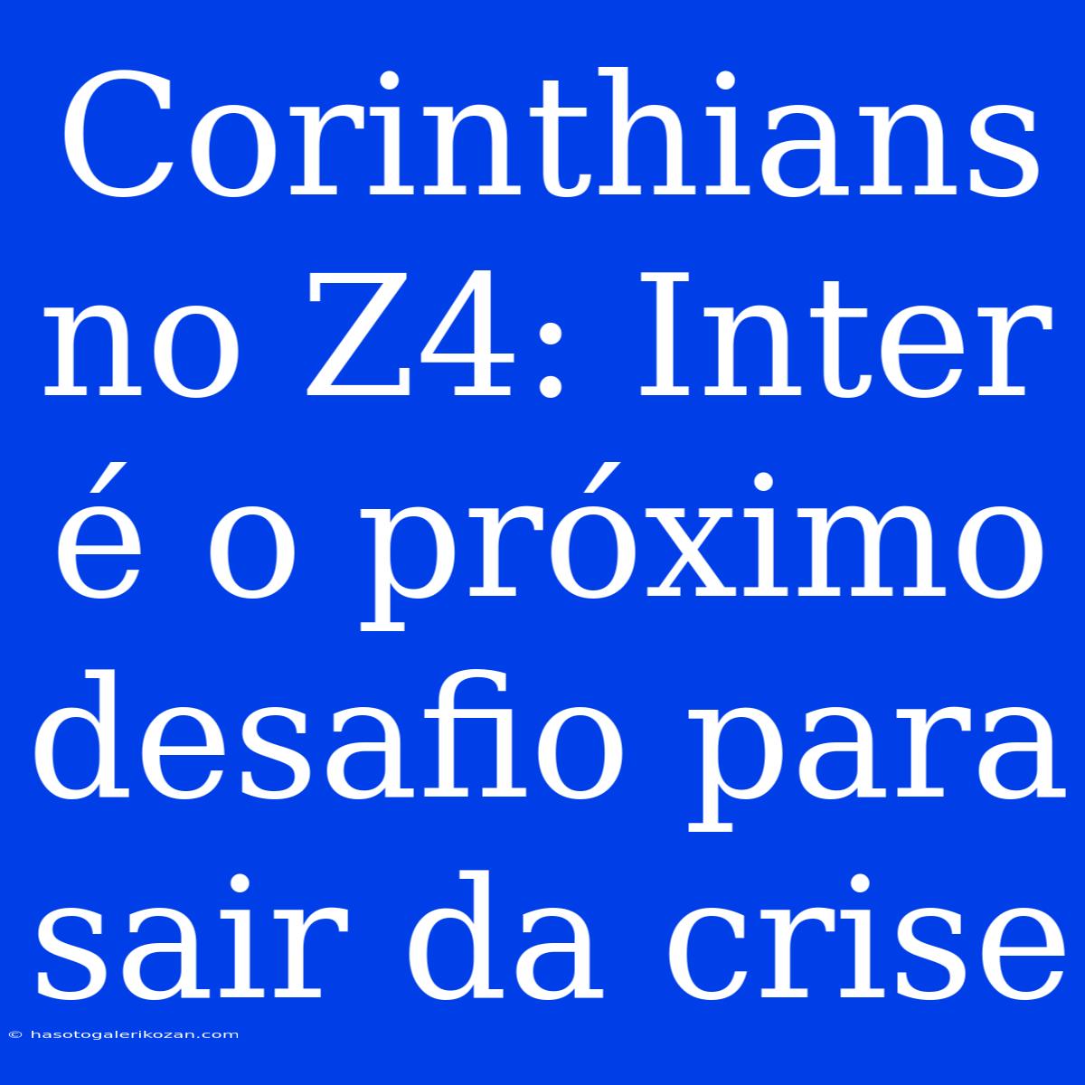 Corinthians No Z4: Inter É O Próximo Desafio Para Sair Da Crise