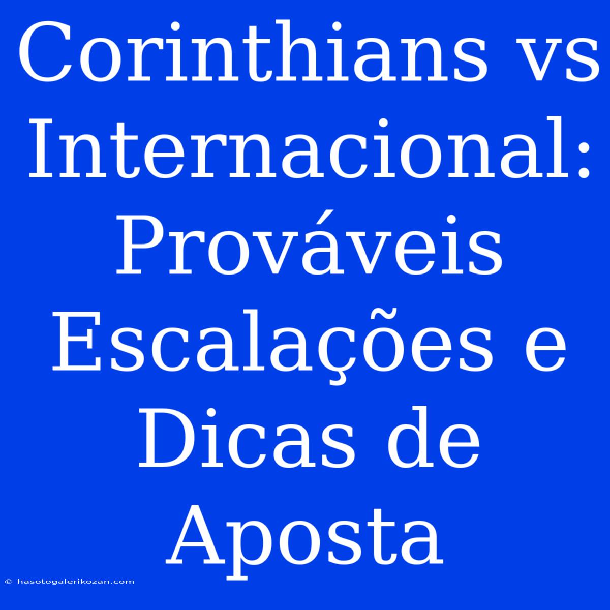 Corinthians Vs Internacional: Prováveis Escalações E Dicas De Aposta