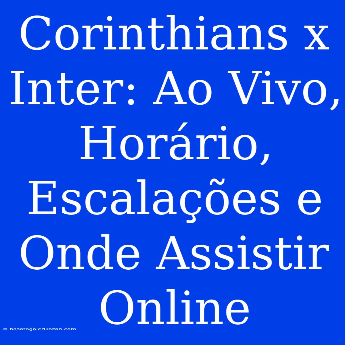 Corinthians X Inter: Ao Vivo, Horário, Escalações E Onde Assistir Online 