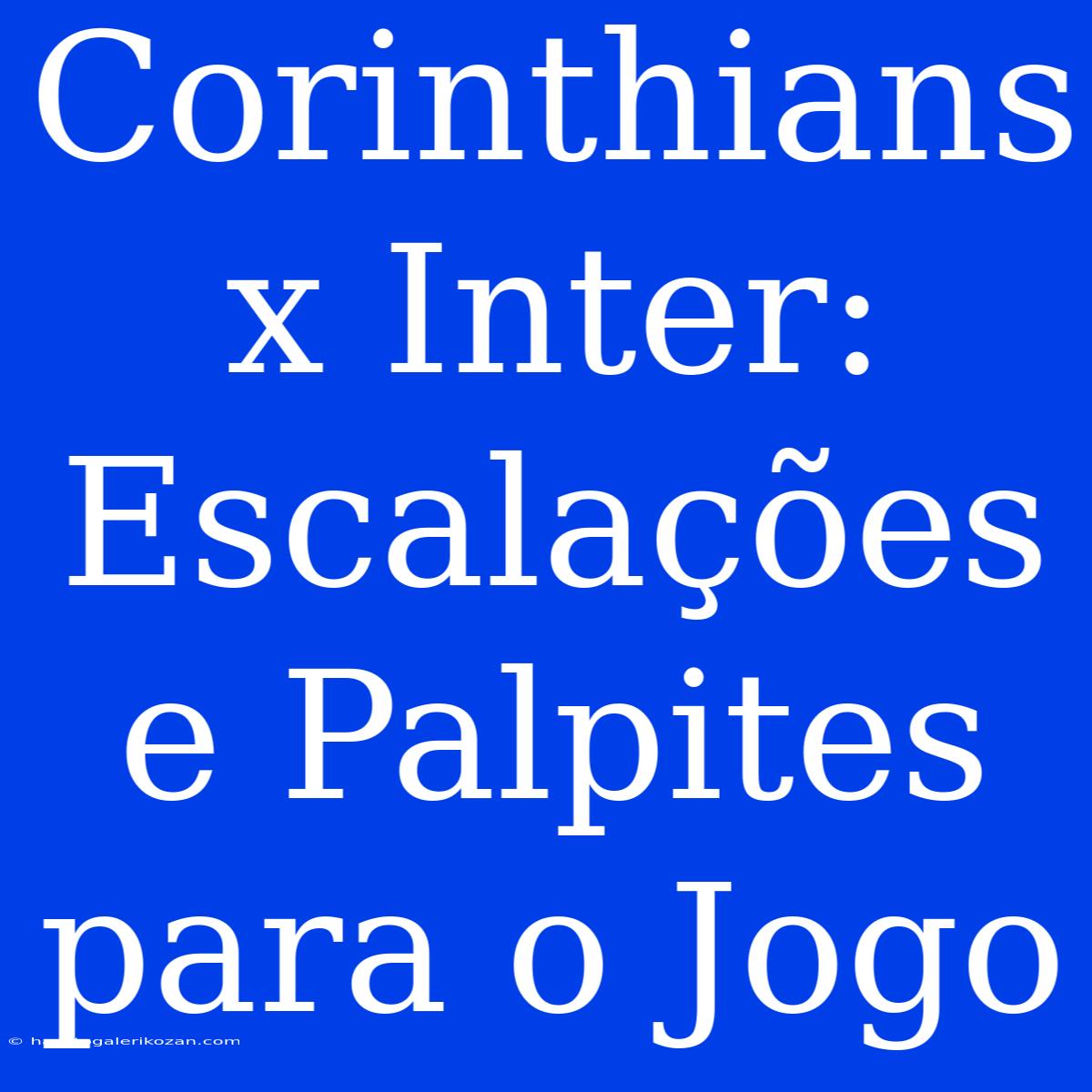 Corinthians X Inter: Escalações E Palpites Para O Jogo