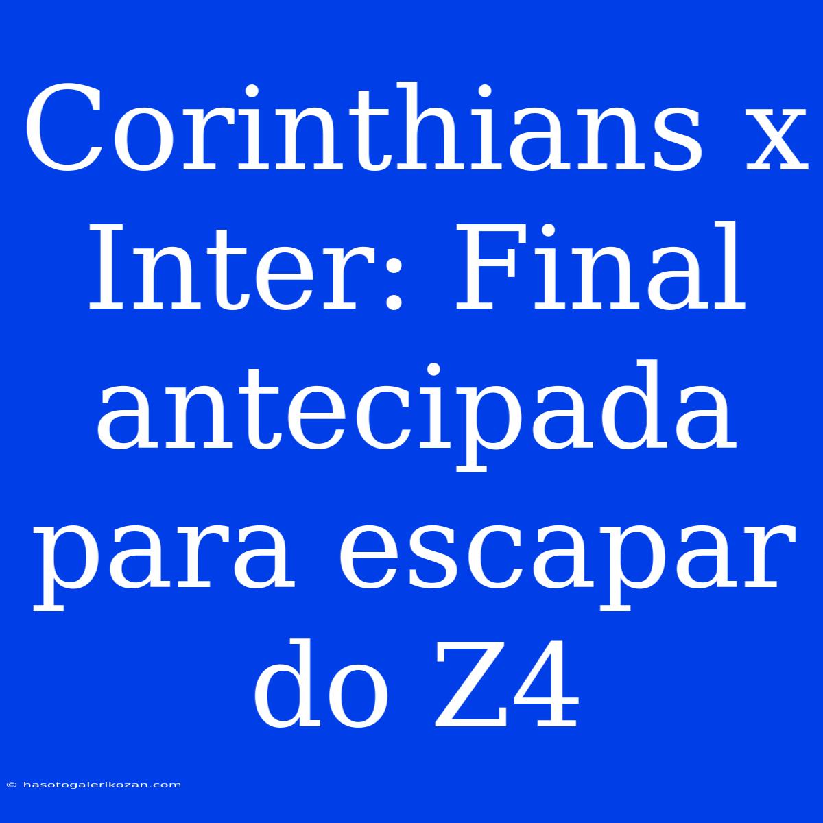 Corinthians X Inter: Final Antecipada Para Escapar Do Z4