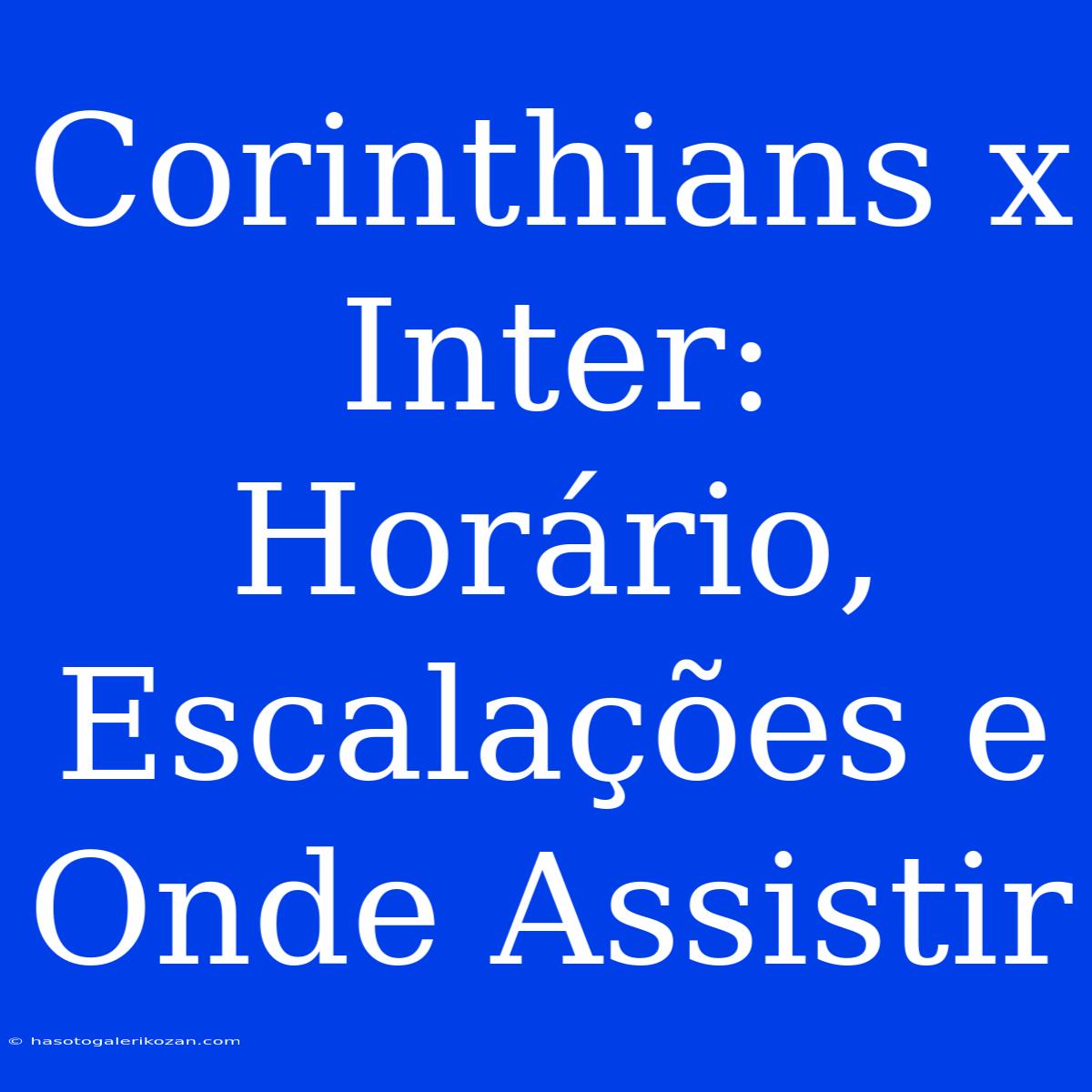 Corinthians X Inter: Horário, Escalações E Onde Assistir