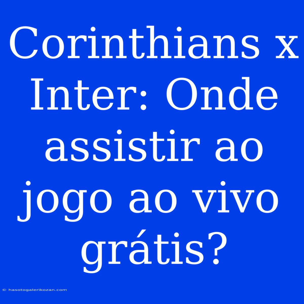 Corinthians X Inter: Onde Assistir Ao Jogo Ao Vivo Grátis?