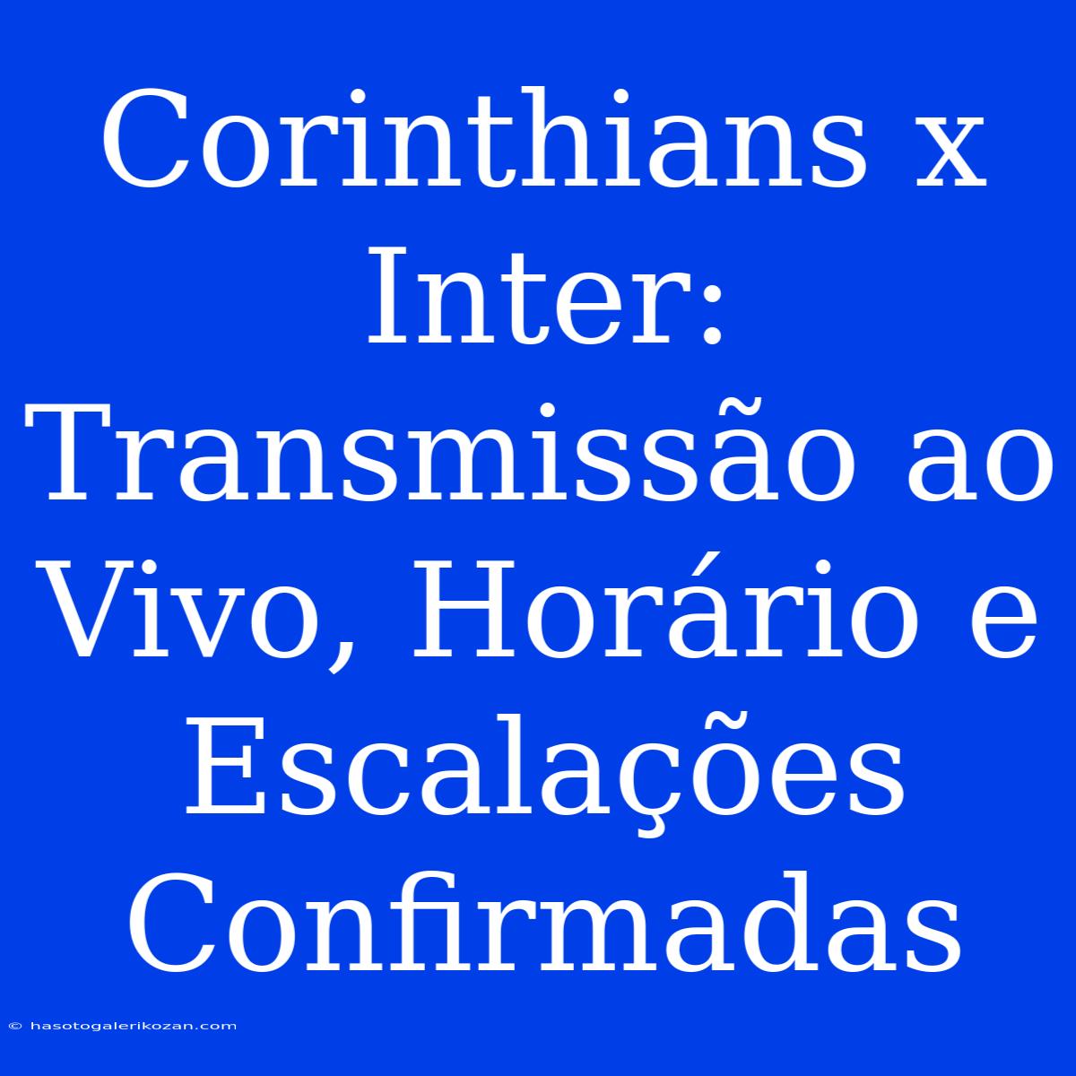 Corinthians X Inter: Transmissão Ao Vivo, Horário E Escalações Confirmadas