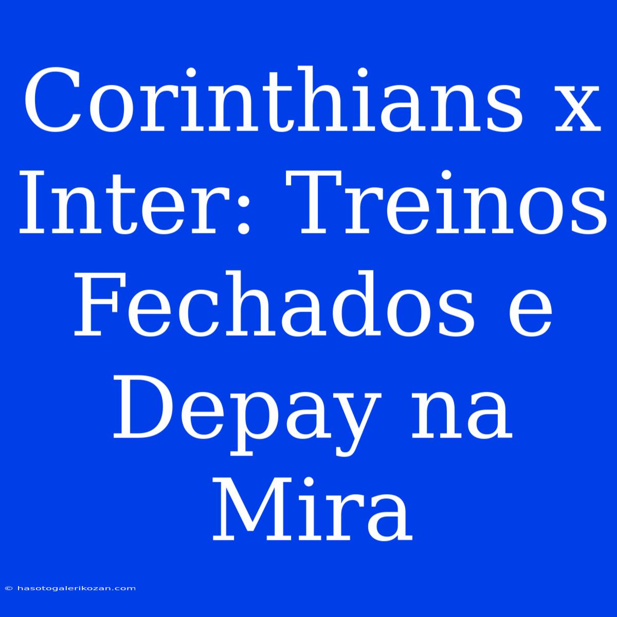 Corinthians X Inter: Treinos Fechados E Depay Na Mira