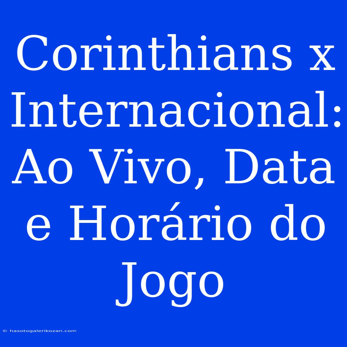 Corinthians X Internacional: Ao Vivo, Data E Horário Do Jogo