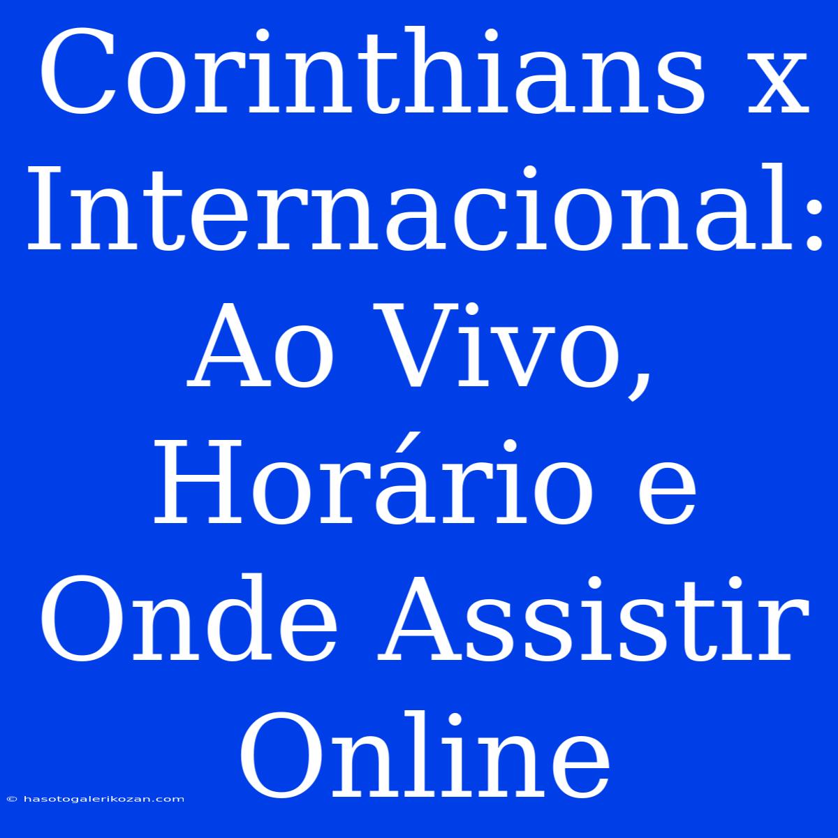 Corinthians X Internacional: Ao Vivo, Horário E Onde Assistir Online