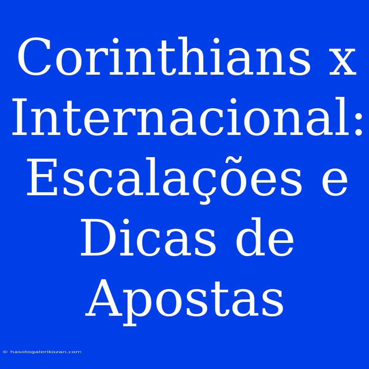 Corinthians X Internacional:  Escalações E Dicas De Apostas