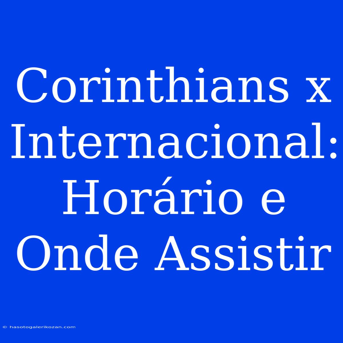 Corinthians X Internacional: Horário E Onde Assistir