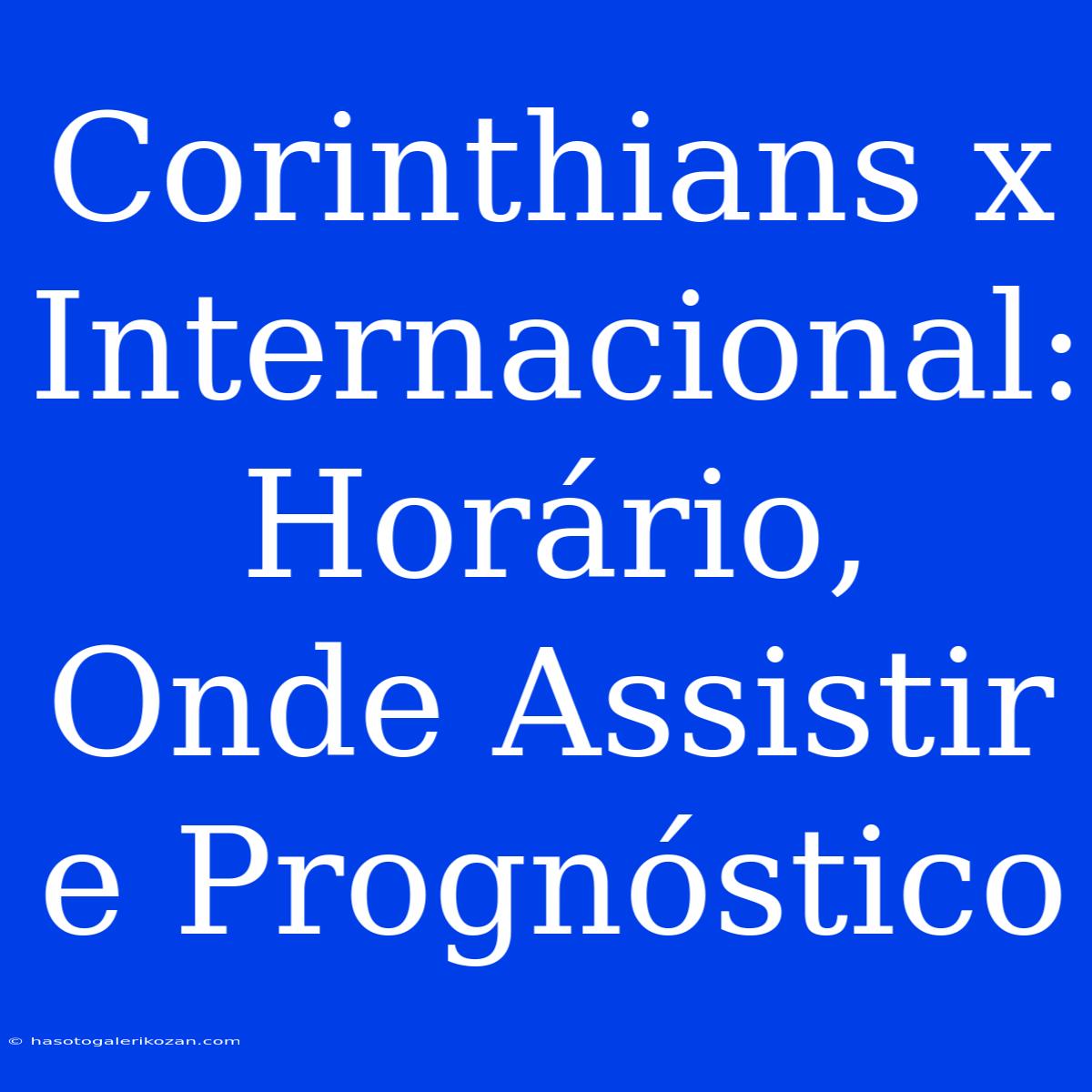 Corinthians X Internacional: Horário, Onde Assistir E Prognóstico