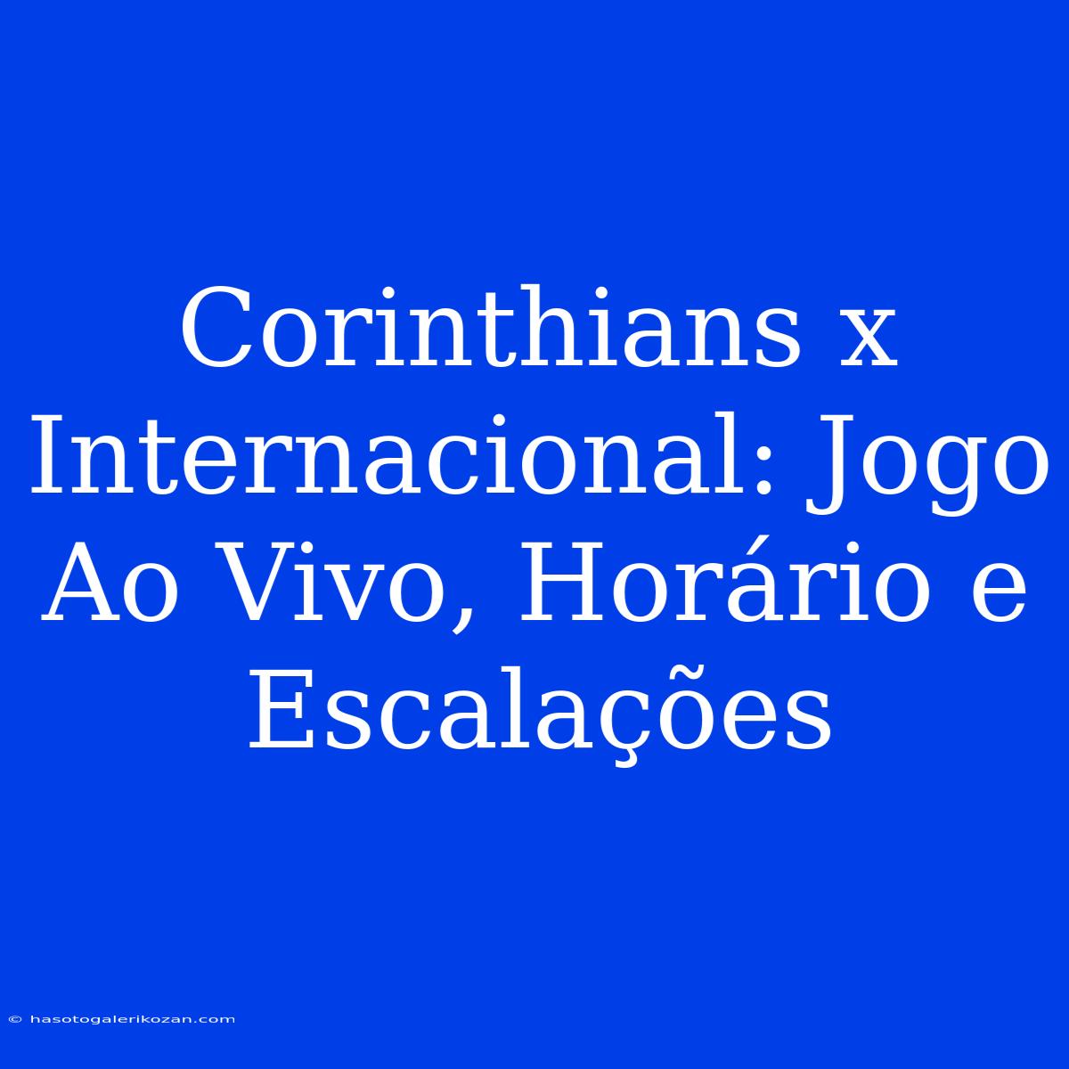 Corinthians X Internacional: Jogo Ao Vivo, Horário E Escalações