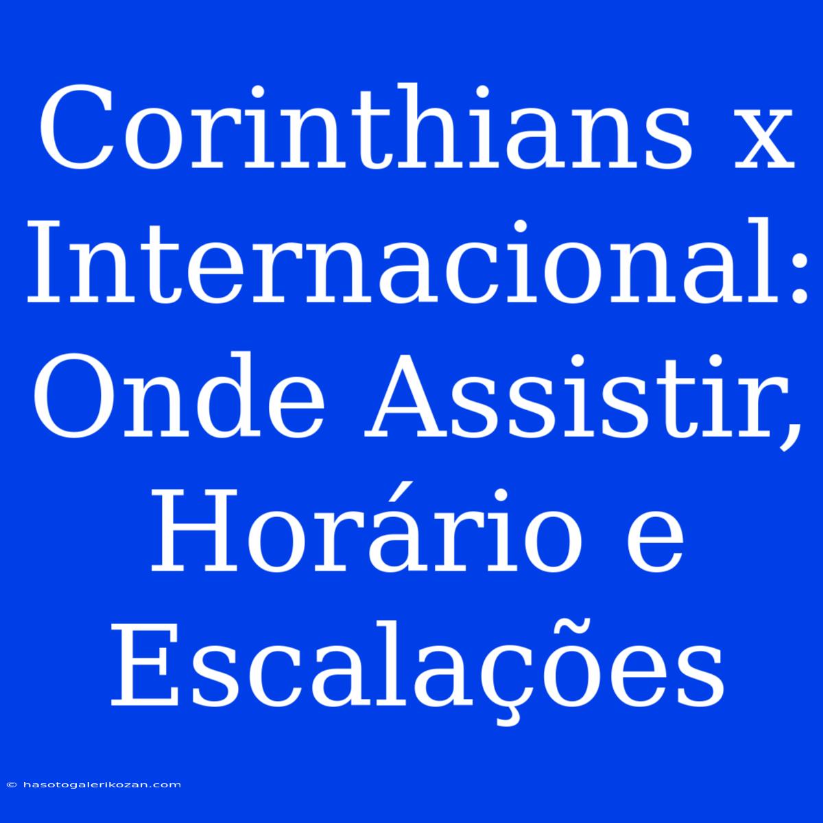 Corinthians X Internacional: Onde Assistir, Horário E Escalações