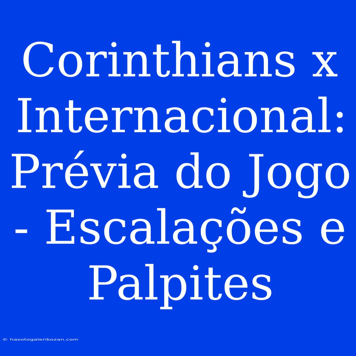 Corinthians X Internacional: Prévia Do Jogo - Escalações E Palpites