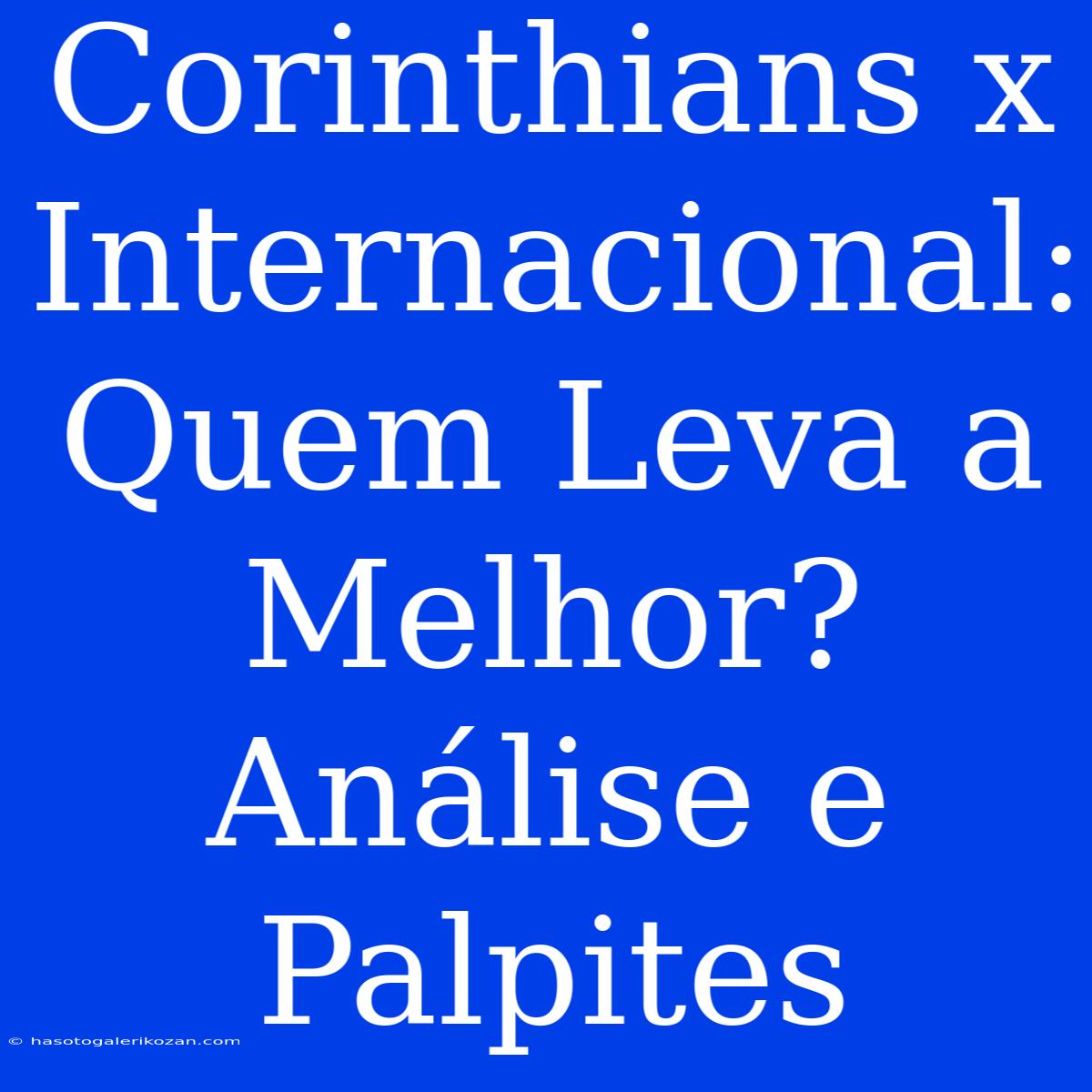 Corinthians X Internacional: Quem Leva A Melhor? Análise E Palpites