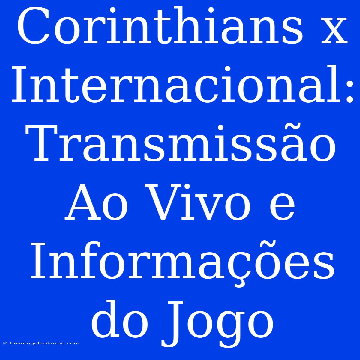 Corinthians X Internacional: Transmissão Ao Vivo E Informações Do Jogo