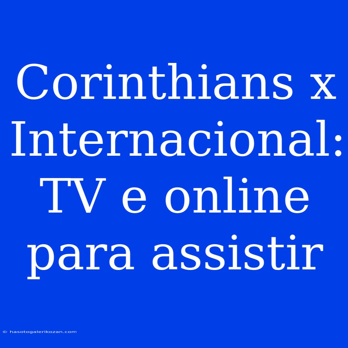 Corinthians X Internacional: TV E Online Para Assistir