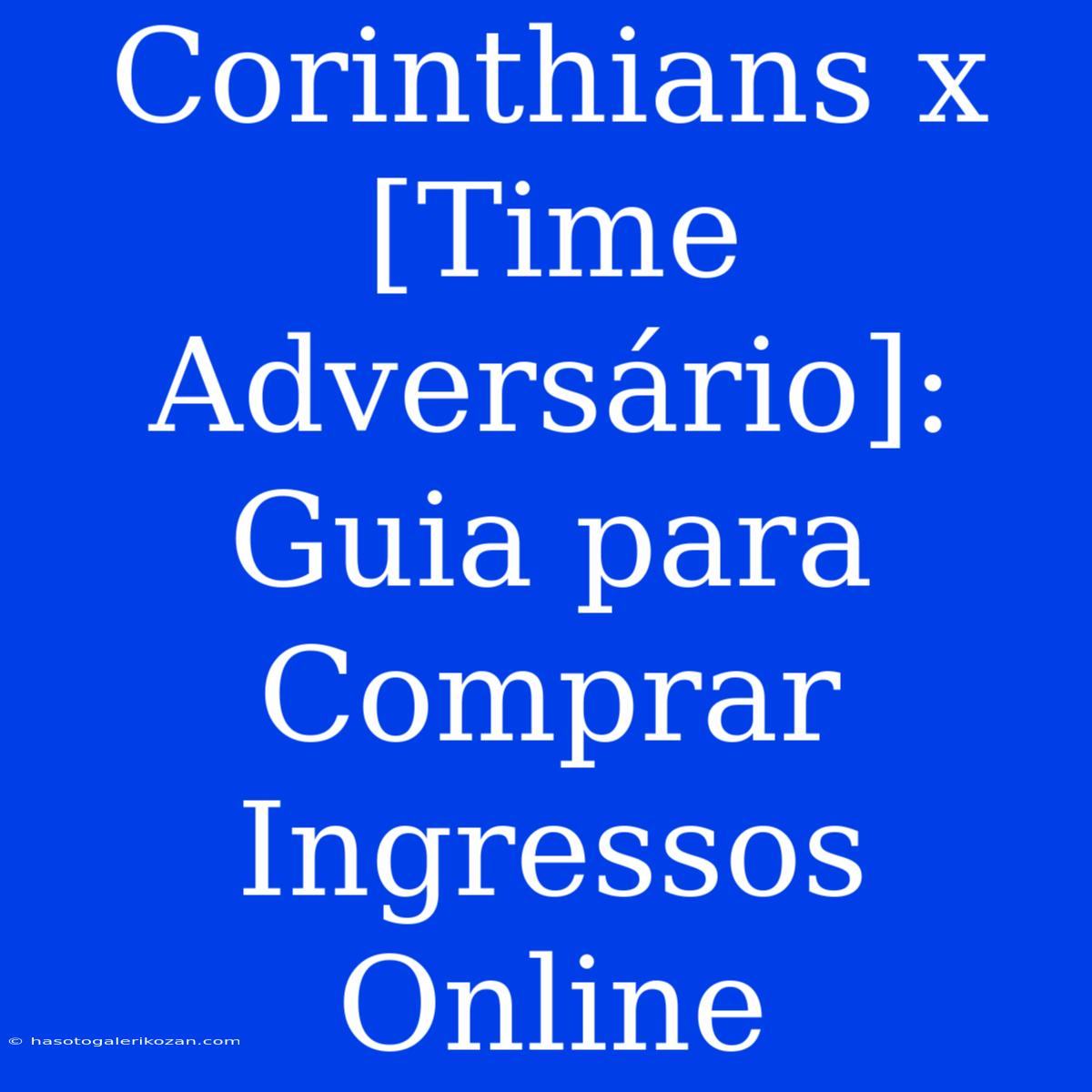 Corinthians X [Time Adversário]: Guia Para Comprar Ingressos Online