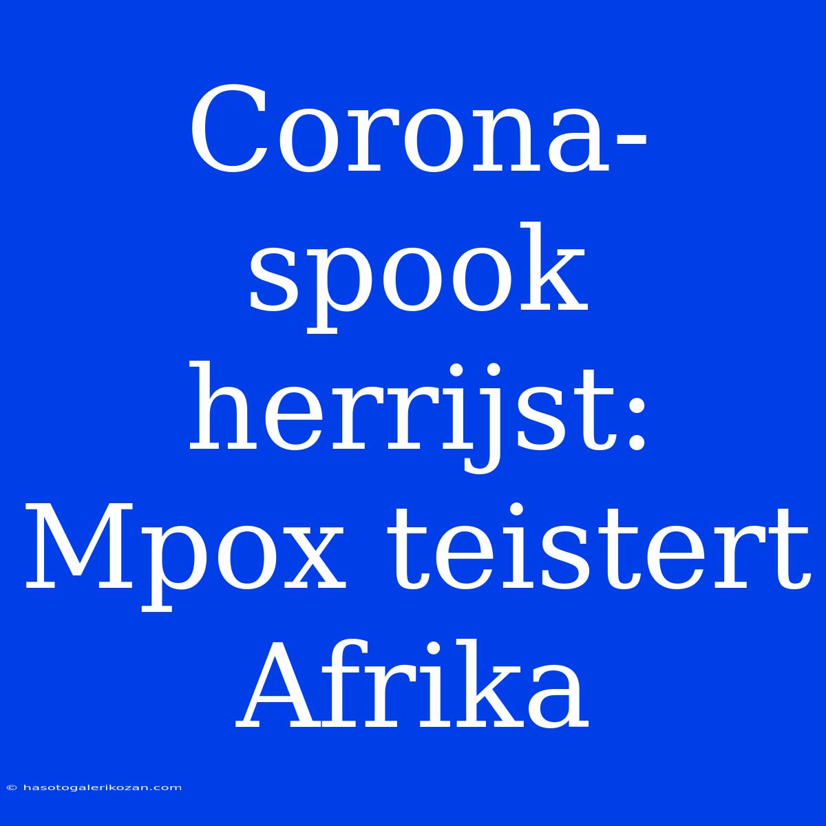 Corona-spook Herrijst: Mpox Teistert Afrika