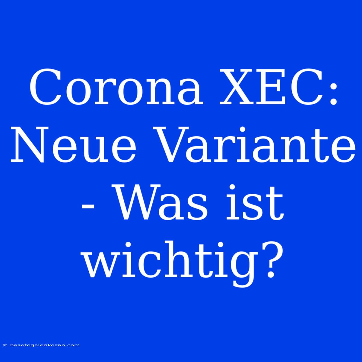 Corona XEC: Neue Variante - Was Ist Wichtig?