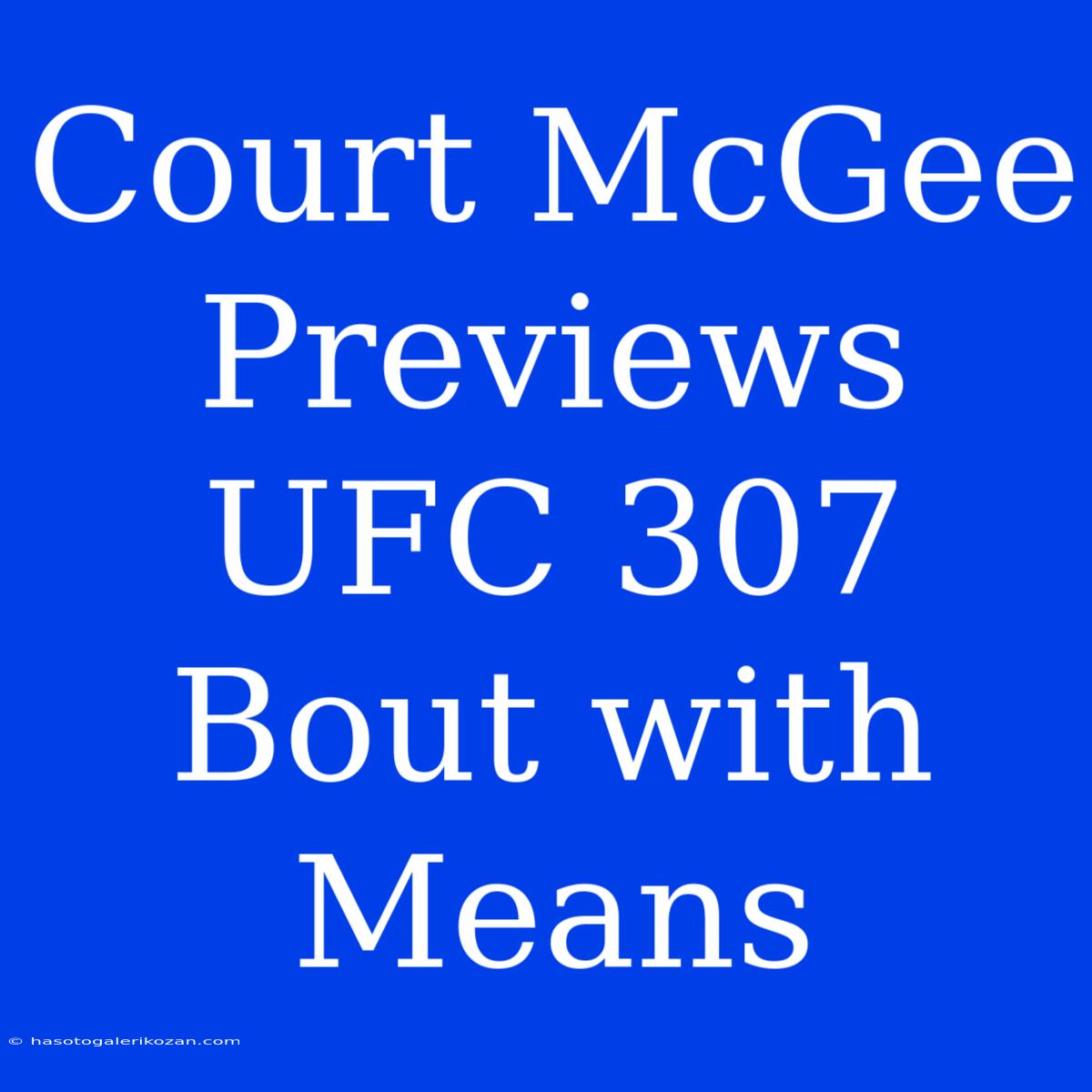 Court McGee Previews UFC 307 Bout With Means