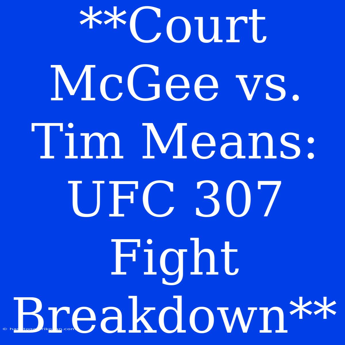 **Court McGee Vs. Tim Means: UFC 307 Fight Breakdown**