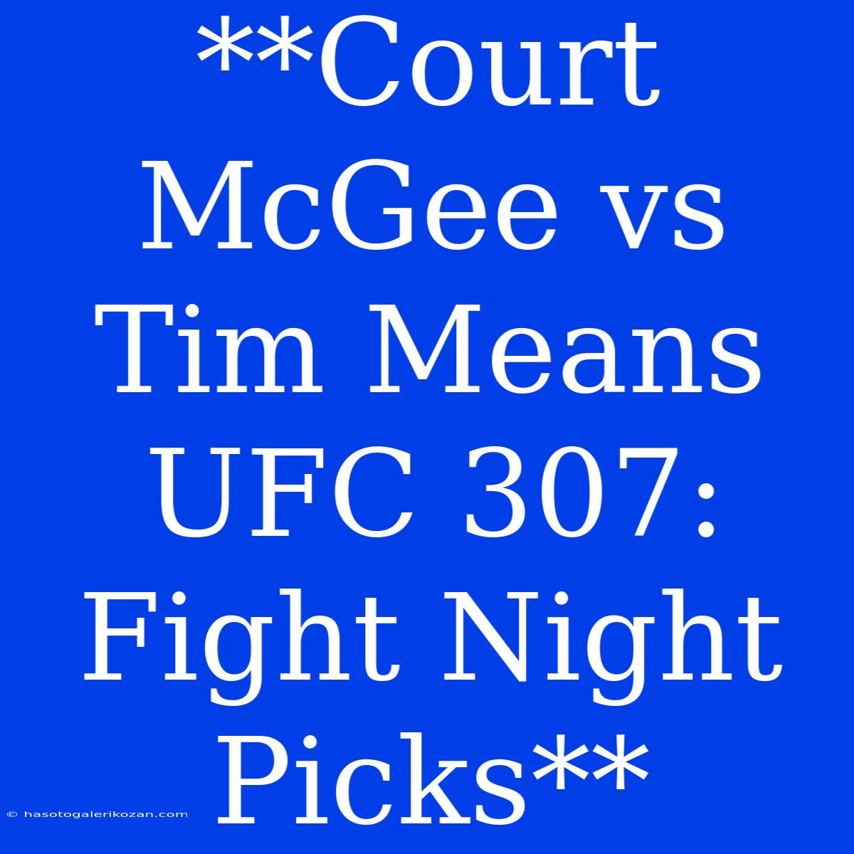 **Court McGee Vs Tim Means UFC 307: Fight Night Picks**