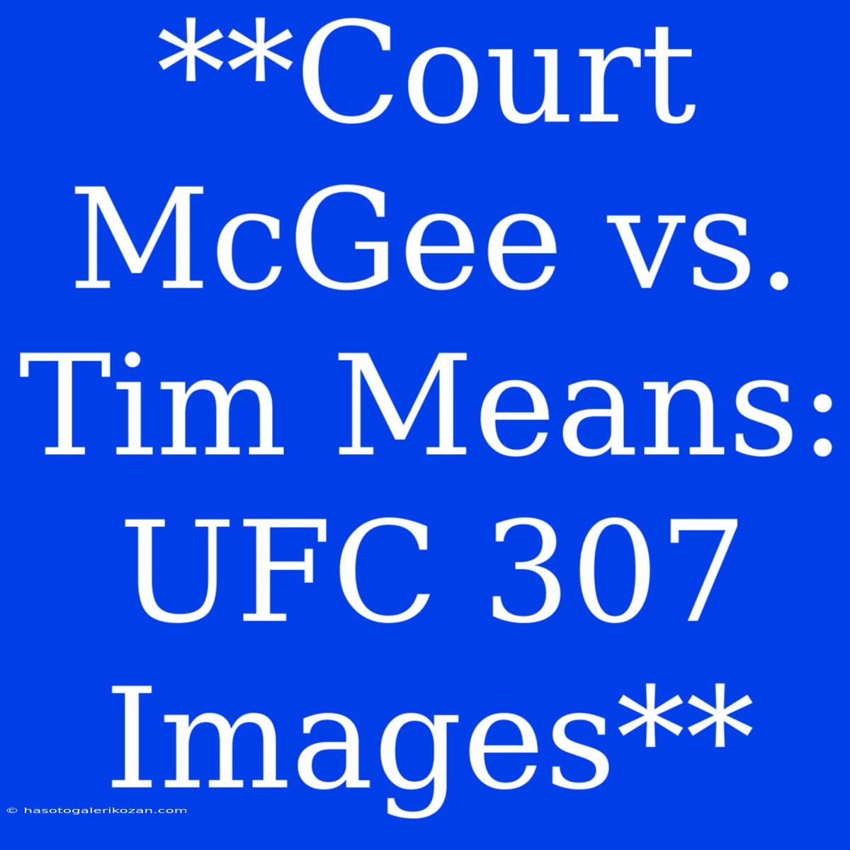 **Court McGee Vs. Tim Means: UFC 307 Images**