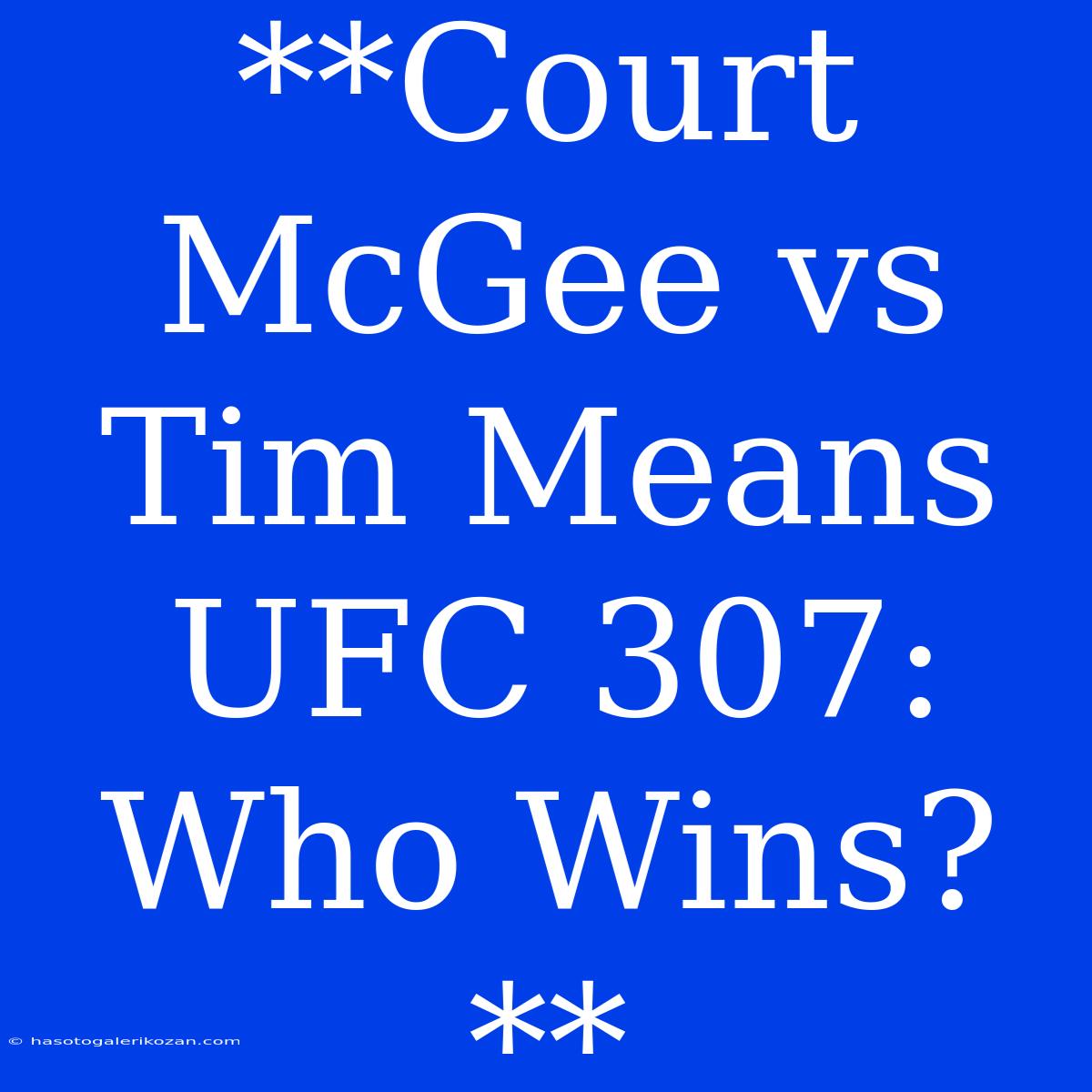 **Court McGee Vs Tim Means UFC 307: Who Wins?**