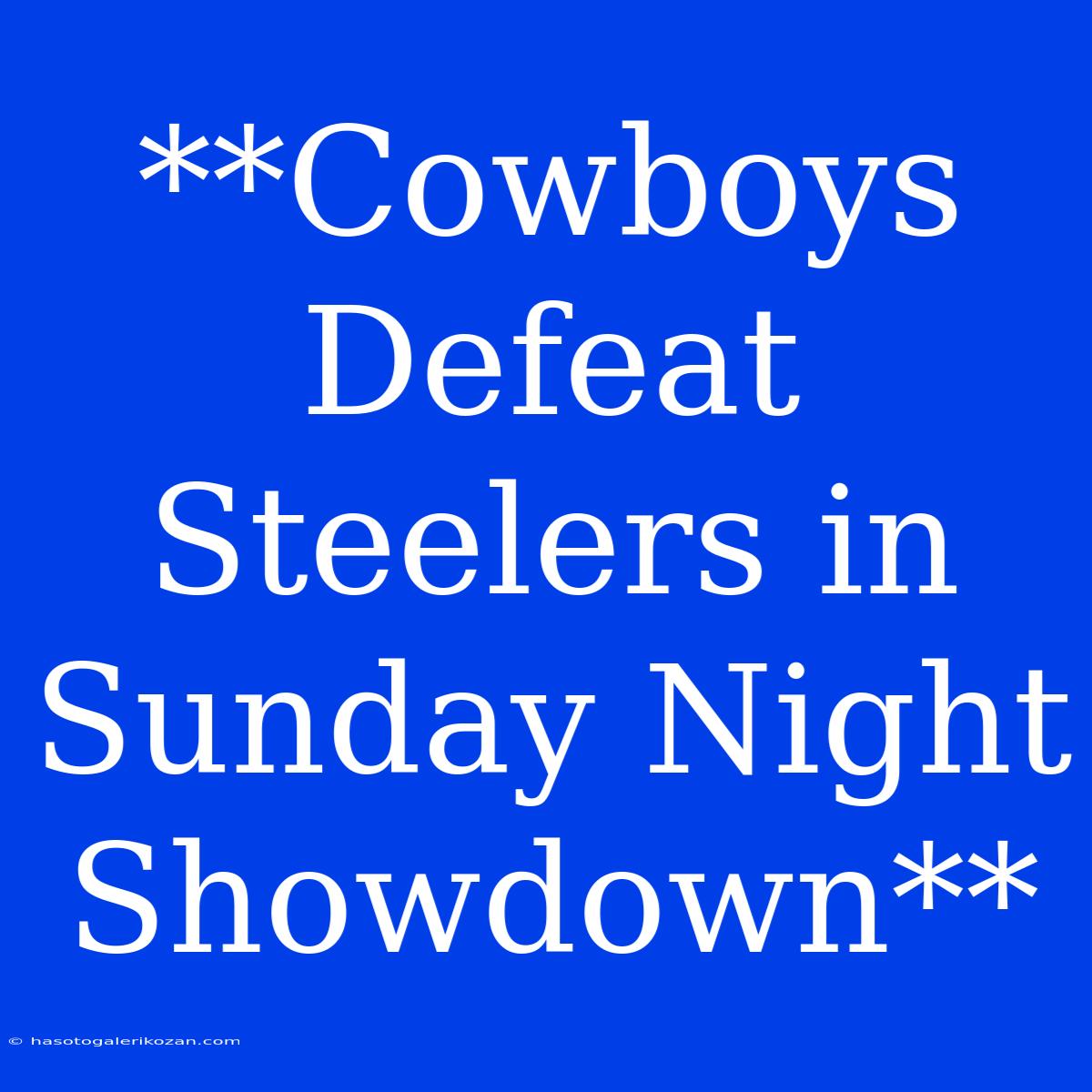 **Cowboys Defeat Steelers In Sunday Night Showdown**