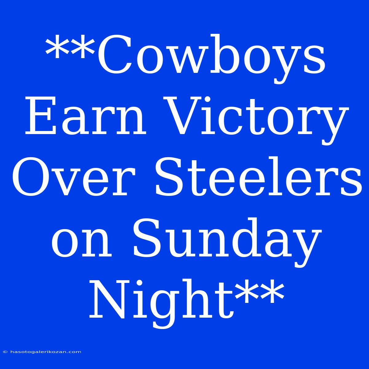 **Cowboys Earn Victory Over Steelers On Sunday Night**