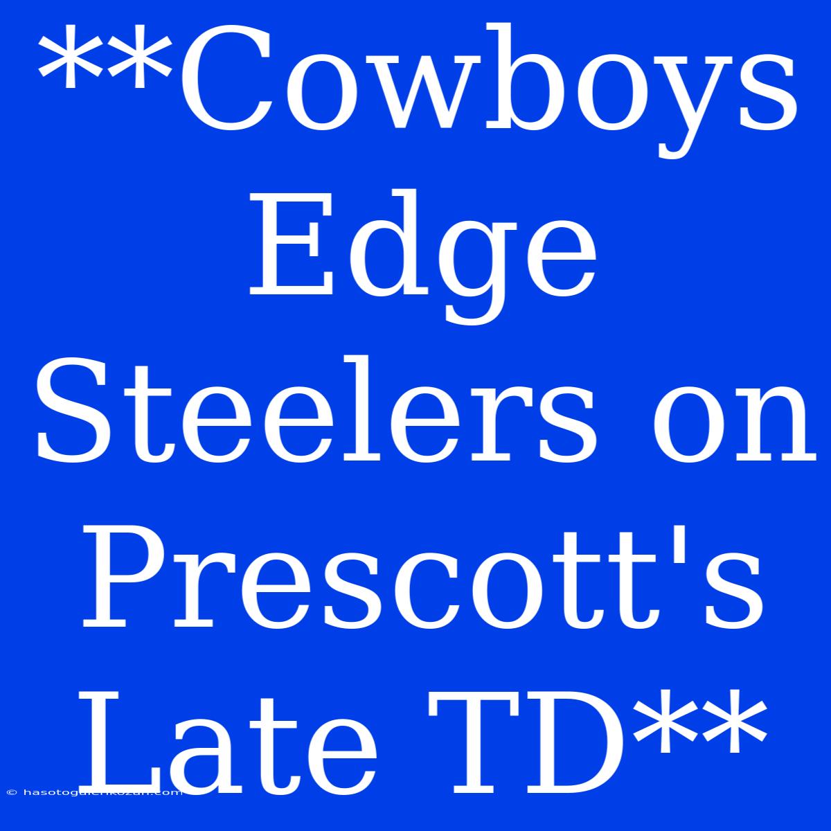 **Cowboys Edge Steelers On Prescott's Late TD**