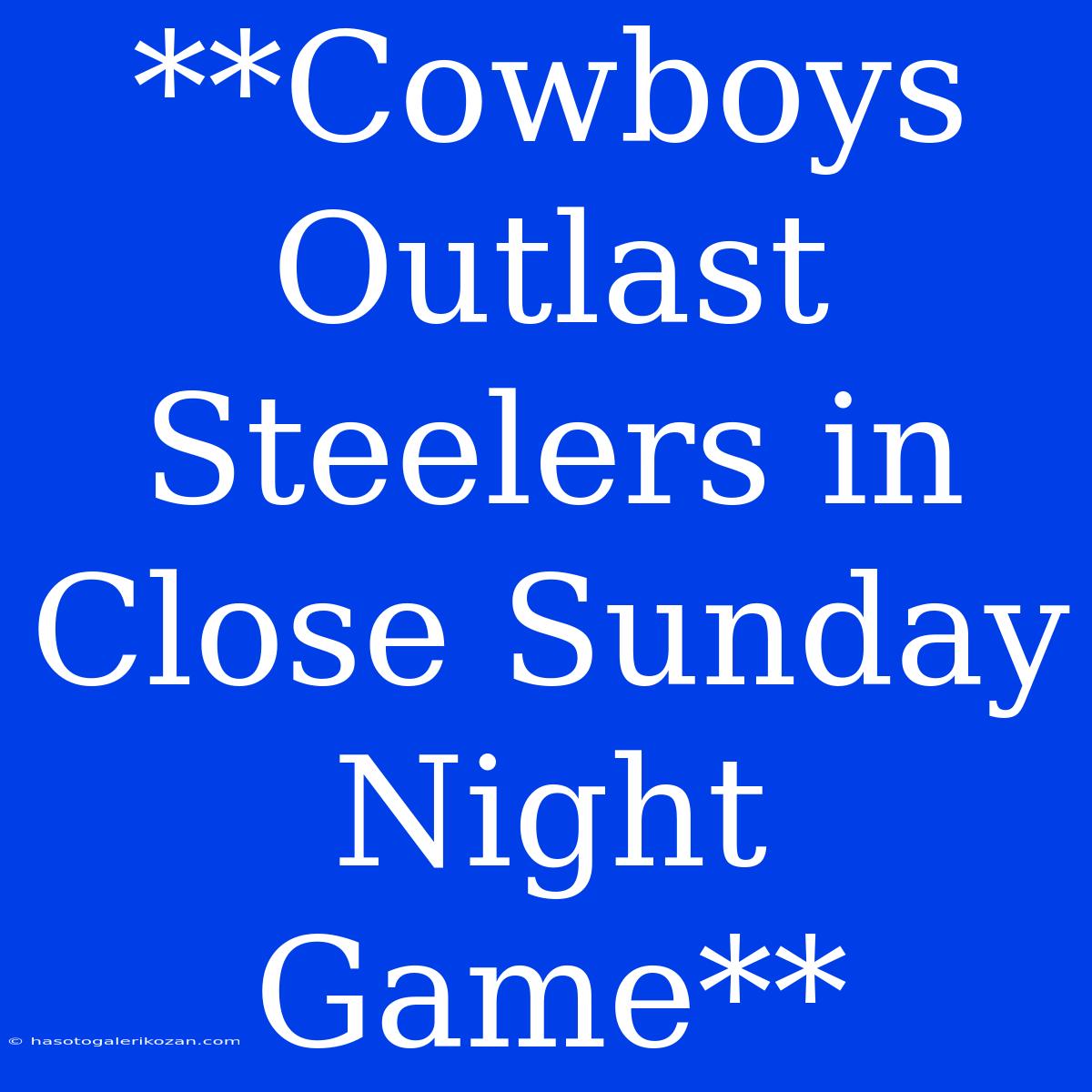 **Cowboys Outlast Steelers In Close Sunday Night Game**