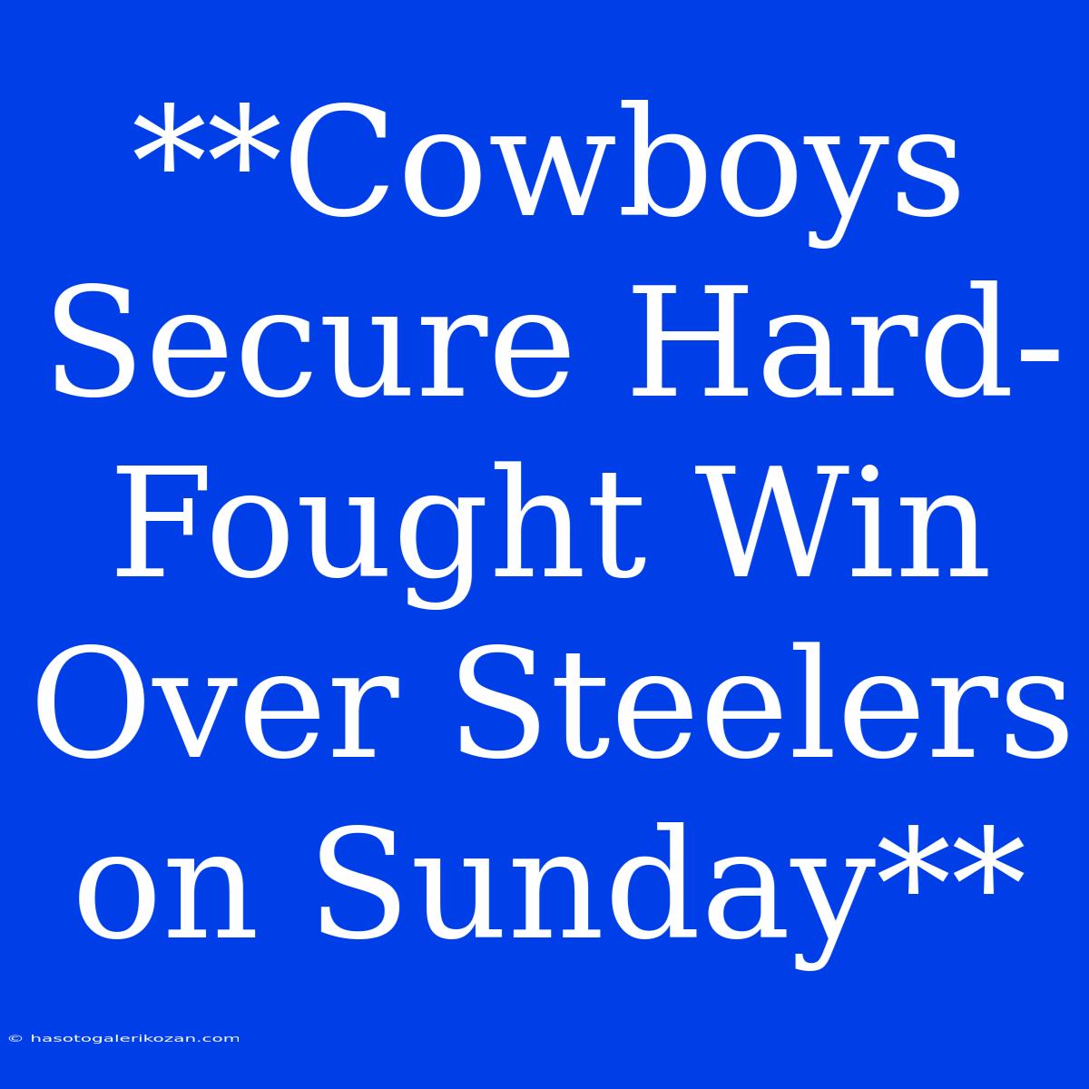 **Cowboys Secure Hard-Fought Win Over Steelers On Sunday** 