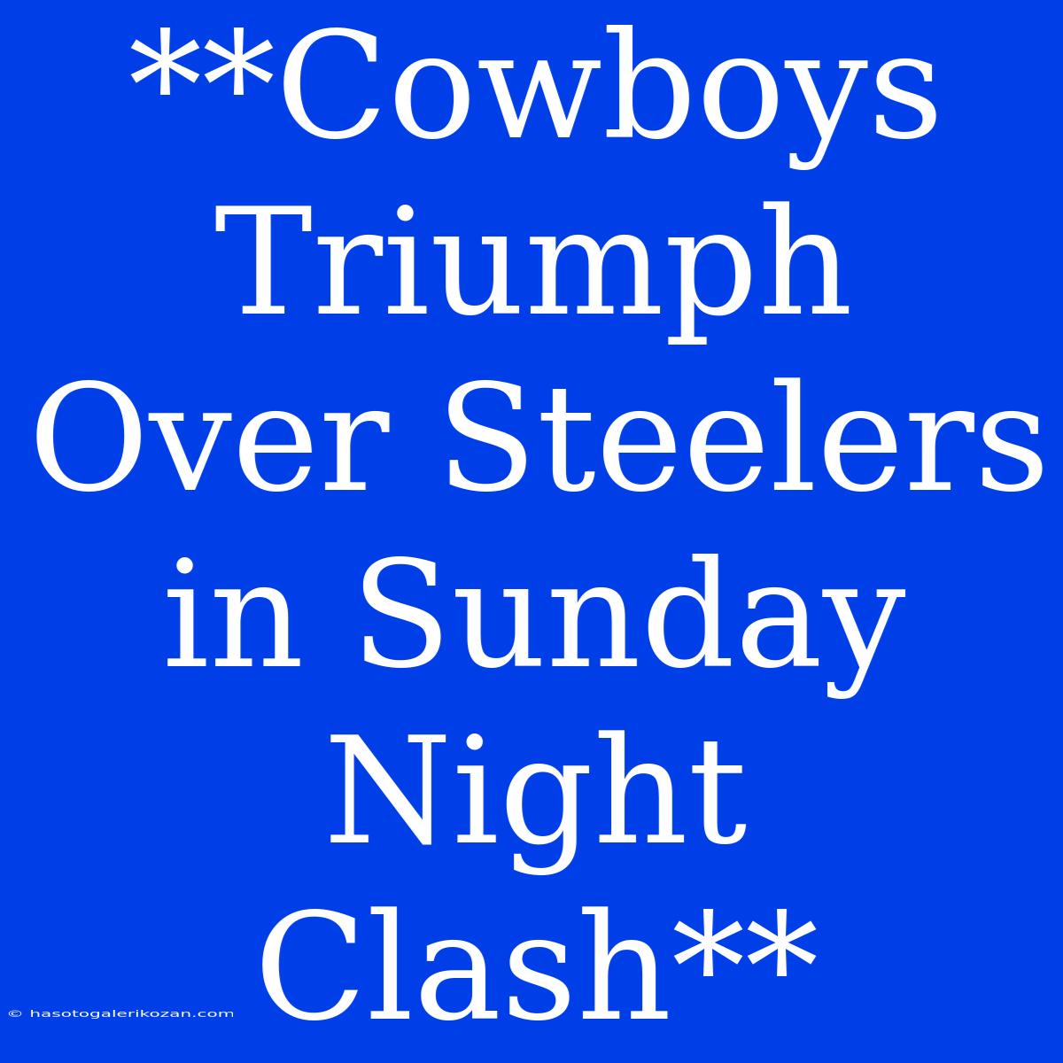 **Cowboys Triumph Over Steelers In Sunday Night Clash**