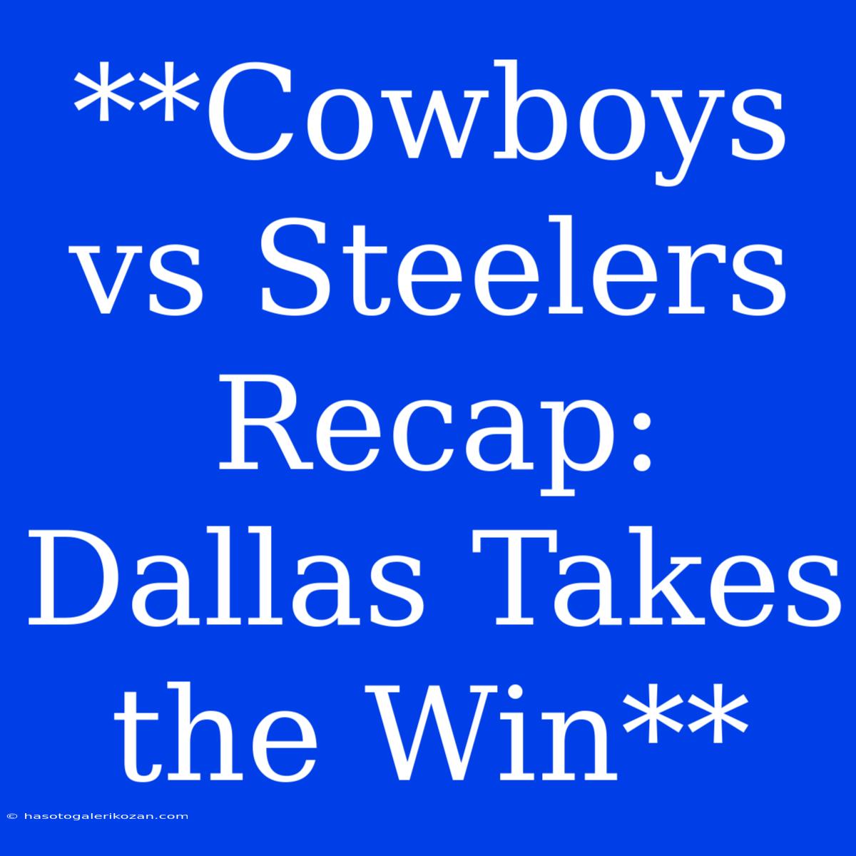 **Cowboys Vs Steelers Recap: Dallas Takes The Win**