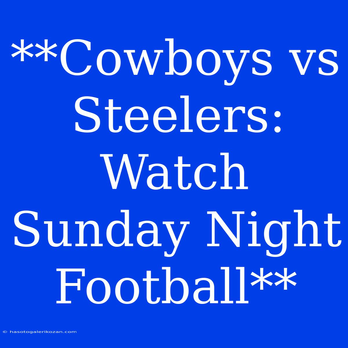 **Cowboys Vs Steelers: Watch Sunday Night Football**